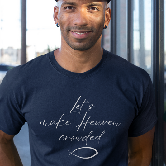 Let’s Make Heaven Crowded T-Shirt – Faith-Based Christian Tee | Be Bold in Your Faith